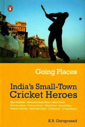 Cover of "Going Places: India's Small-Town Cricket Heroes." Photo Courtesy: Flipkart.